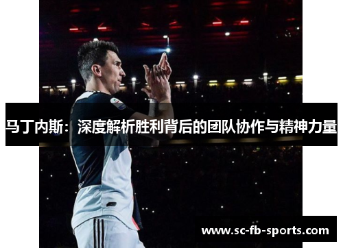 马丁内斯：深度解析胜利背后的团队协作与精神力量