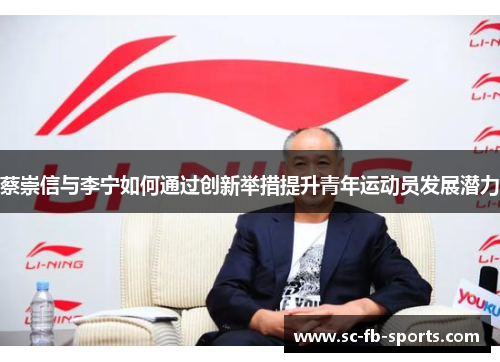 蔡崇信与李宁如何通过创新举措提升青年运动员发展潜力 蔡崇信与李宁如何通过创新举措提升青年运动员发展潜力