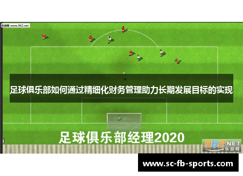 足球俱乐部如何通过精细化财务管理助力长期发展目标的实现 足球俱乐部如何通过精细化财务管理助力长期发展目标的实现