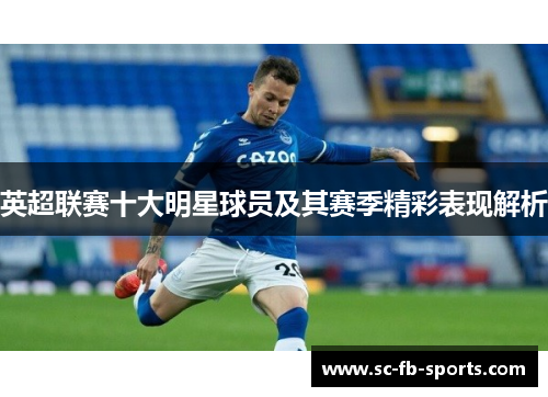 英超联赛十大明星球员及其赛季精彩表现解析