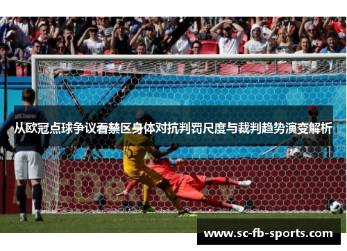 从欧冠点球争议看禁区身体对抗判罚尺度与裁判趋势演变解析