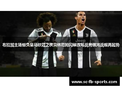 布拉加主场憾负皇马欧冠之夜贝林厄姆闪耀改写战局银河战舰再起势