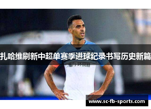 扎哈维刷新中超单赛季进球纪录书写历史新篇