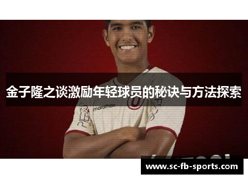 金子隆之谈激励年轻球员的秘诀与方法探索 金子隆之谈激励年轻球员的秘诀与方法探索