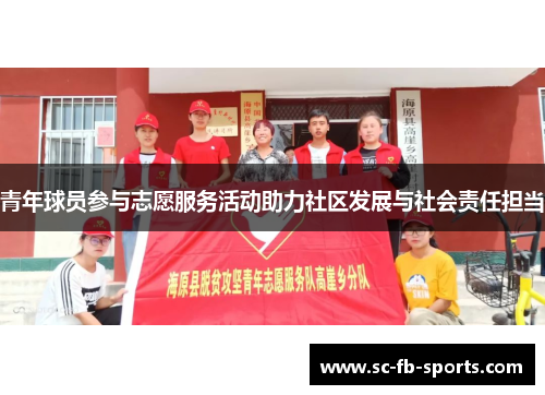 青年球员参与志愿服务活动助力社区发展与社会责任担当 青年球员参与志愿服务活动助力社区发展与社会责任担当